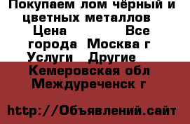 Покупаем лом чёрный и цветных металлов › Цена ­ 13 000 - Все города, Москва г. Услуги » Другие   . Кемеровская обл.,Междуреченск г.